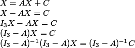 X=AX+C
 \\ X-AX=C
 \\ I_3X-AX=C
 \\ (I_3-A)X=C
 \\ (I_3-A)^{-1}(I_3-A)X=(I_3-A)^{-1}C